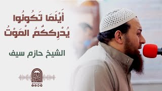 أَيْنَمَا تَكُونُوا يُدْرِككُّمُ الْمَوْتُ || الشيخ حازم سيف || صلاة القيام رمضان 1442هـ - 2021م