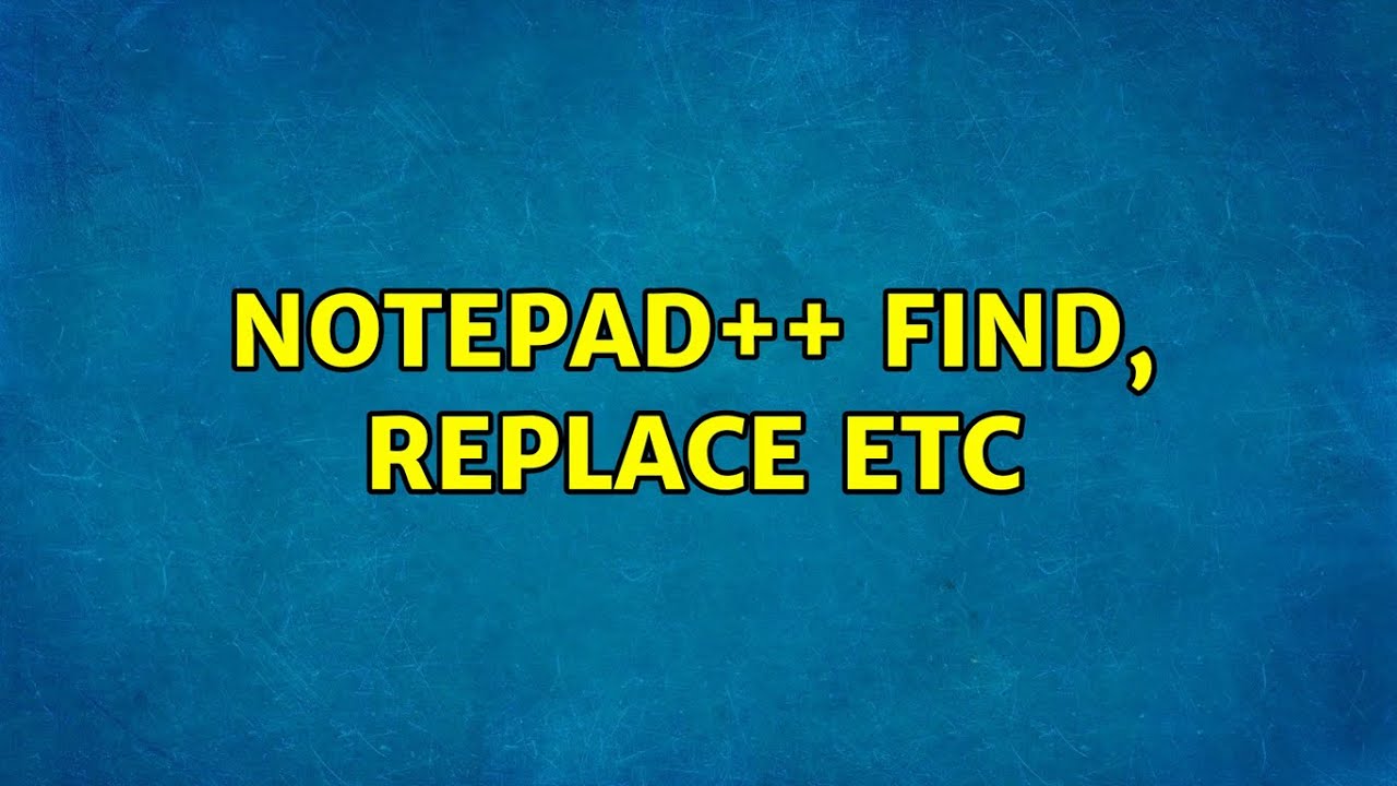 Notepad++ find, replace etc (2 Solutions!!) - YouTube