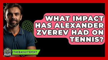 What Impact Has Alexander Zverev Had On Tennis? - The Racket Xpert