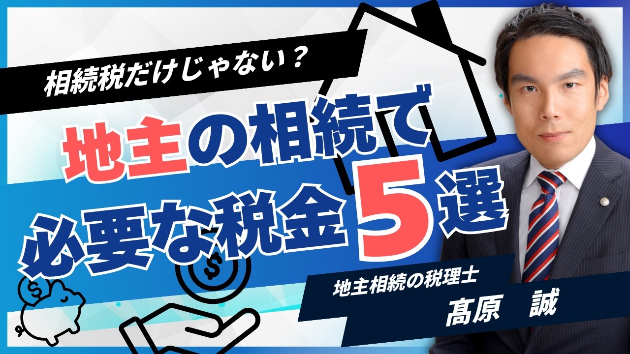 相続税だけじゃない？地主の相続で必要な税金5選！【地主様の相続専門税理士が解説】