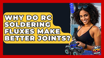 Why Do RC Soldering Fluxes Make Better Joints? - RC Toy Central