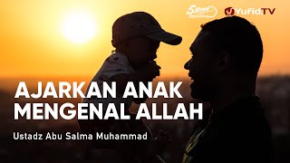 Cara Mendidik Anak Islami: Ajarakan Anak untuk Mengenal Allah - Ustadz Abu Salma Muhammad