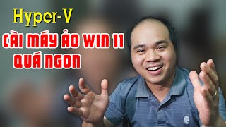 KHÔNG NGỜ Hyper-V trên Win 11 lại ngon đến thế | Cài máy ảo Win 11