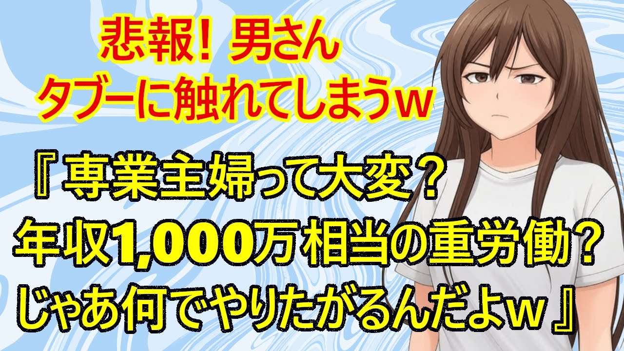 【修羅場】悲報！やろう、、タブーに触れやがってｗ　専業主婦さん『あ～大変！専業主婦は年収1,000万円に相当する重労働！』　→男さん『じゃあ何で専業主婦に憧れて、専業主婦になりたがるんだよｗ』【結婚】