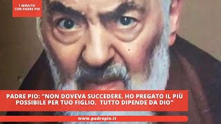 Padre Pio: 'It wasn't meant to happen. I prayed as much as I could for your son. Everything depen...