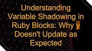 Understanding Variable Shadowing in Ruby Blocks: Why y Doesn