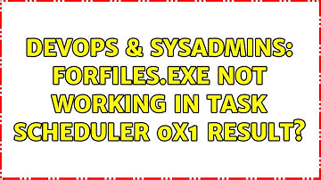 DevOps & SysAdmins: ForFiles.exe Not Working In Task Scheduler 0x1 Result?
