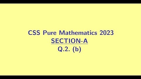 CSS Pure Mathematics 2023 Section A Q2 (b)
