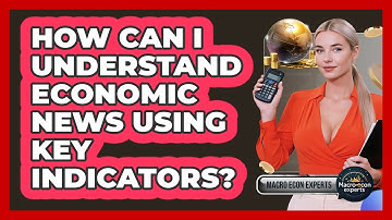 How Can I Understand Economic News Using Key Indicators? - Macroecon Experts