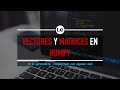 26. NumPy - Vectores y matrices en NumPy | Curso de Python 3 desde Cero | La Cartilla