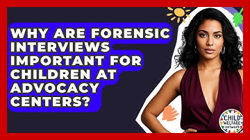 Why Are Forensic Interviews Important For Children At Advocacy Centers? - Child Welfare Network