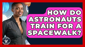 How Do Astronauts Train For A Spacewalk? - All About Astronauts