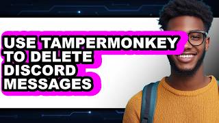 How to Use Tampermonkey to Delete Discord Messages - Full Guide