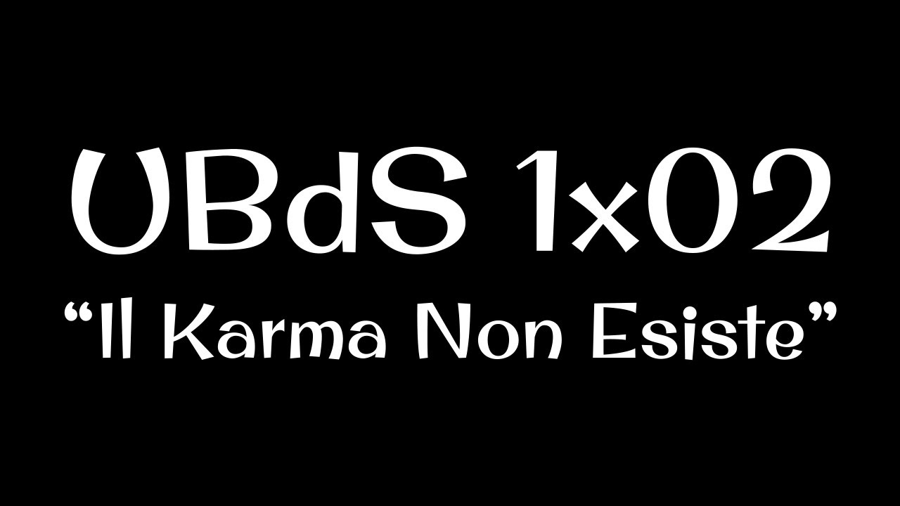 Ubds 1x02 Il Karma Non Esiste Youtube