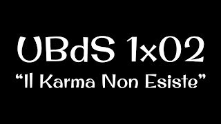 UBdS - 1x02 - Il Karma Non Esiste
