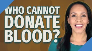 Who Cannot donate blood?