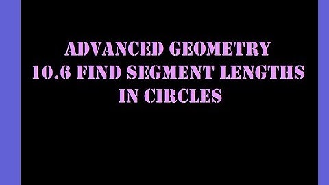 10.6 Find Segment Lengths in Circles Part 1