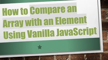 How to Compare an Array with an Element Using Vanilla JavaScript