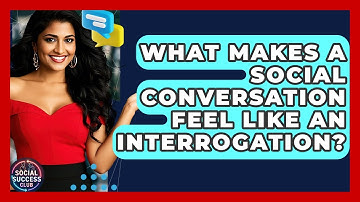 What Makes A Social Conversation Feel Like An Interrogation? - Social Success Club
