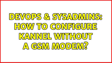 DevOps & SysAdmins: How to configure kannel without a gsm modem? (2 Solutions!!)