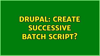 Drupal: Create successive Batch script?