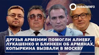 Друзья Армении помогли Алиеву, Лукашенко и Блинкен об армянах, Копыркина вызвали в Москву