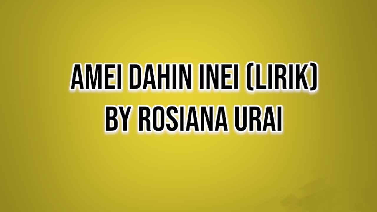 AMEI DAHIN INEI-Lirik by Rosiana Urai