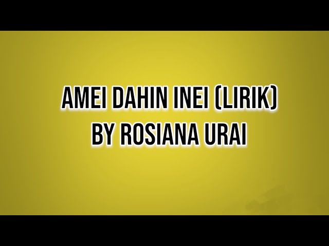 AMEI DAHIN INEI-Lirik by Rosiana Urai class=