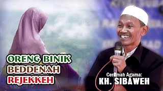 CERAMAH KH SIBAWEH - ORENG BINIK BEDDENAH REJEKKEH