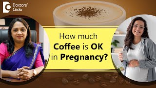 CAN I DRINK COFFEE DURING PREGNANCY?Know Permissible limits of CAFFEINE-Dr.Sahana KP|Doctors' Circle