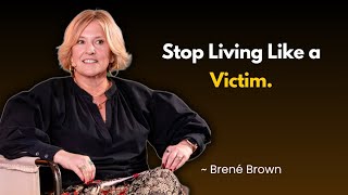 How to Stop Thinking Like a Victim and Start Living Like a Creator | Professor Brené Brown