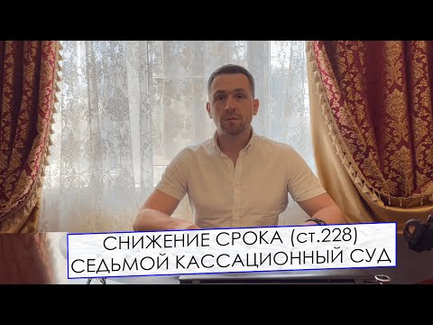 СНИЖЕНИЕ СРОКА НАКАЗАНИЯ // ст.228 УК РФ // СЕДЬМОЙ КАССАЦИОННЫЙ СУД