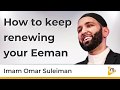 How to keep renewing your eeman  omar suleiman