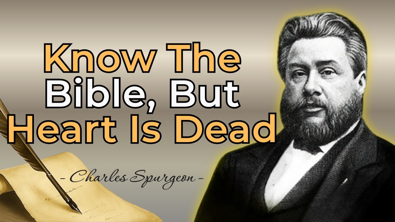 YOU KNOW THE BIBLE PERFECTLY — BUT YOUR HEART IS DEAD INSIDE - CHARLES SPURGEON SERMON