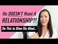 He Doesn't Want A Relationship? Do This to Blow His Mind