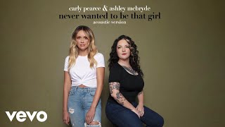 Смотреть клип Carly Pearce, Ashley Mcbryde - Never Wanted To Be That Girl (Acoustic Version / Audio)