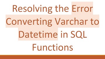 Resolving the Error Converting Varchar to Datetime in SQL Functions