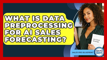 What Is Data Preprocessing For AI Sales Forecasting? - Sales Pro Blueprint