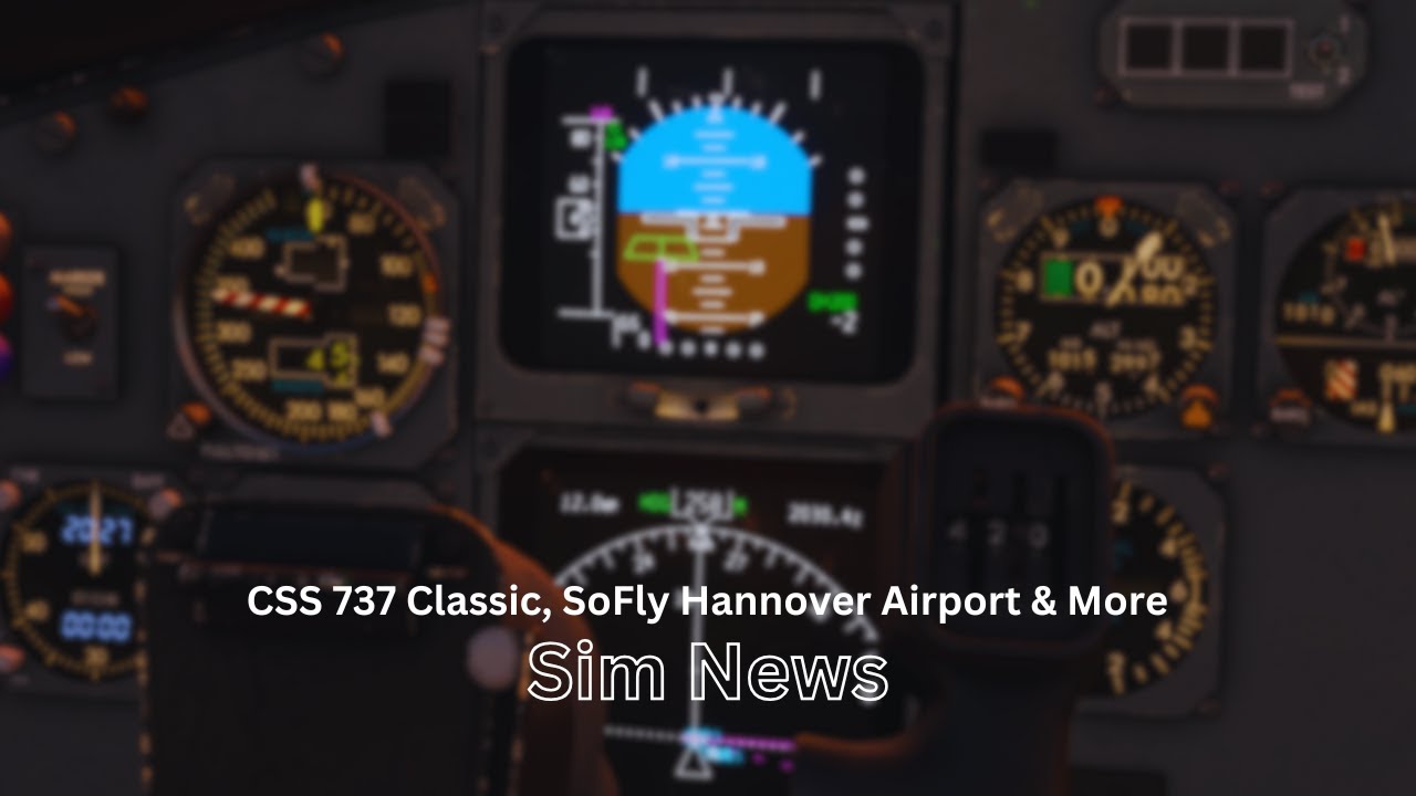CSS 737 Classic, SoFly Hannover Airport & More | MSFS News