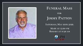 5/16/26 - Funeral Mass for Jimmy Patton @ 12 PM; Rosary @ 11:30 AM
