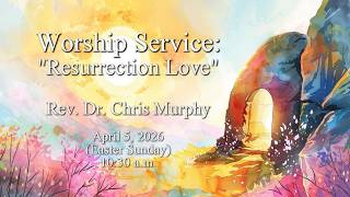 Worship Service (Easter, Edited): “Resurrection Love” 10:30 a.m. PDT 04/05/2026