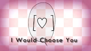 Video thumbnail of "I Would Choose You"