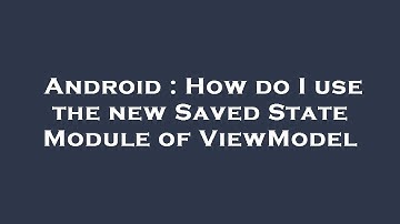 Android : How do I use the new Saved State Module of ViewModel