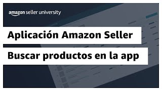 Aplicación de Amazon Seller: Uso de la app para buscar productos | Amazon Seller University México
