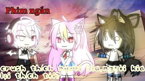 Mini movie:Crush thích người kia nhưng người kia lại thích tôi?//gacha life//by jito