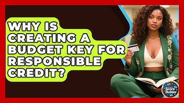 Why Is Creating A Budget Key For Responsible Credit? - Student Score Builder