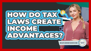 How Do Tax Laws Create Income Advantages? - Wealth Advisor Success Hub