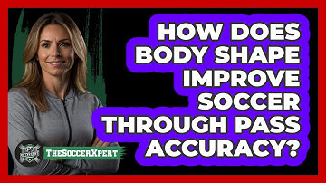 How Does Body Shape Improve Soccer Through Pass Accuracy? - The Soccer Xpert