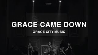 Grace City Music - Grace Came Down (Official Live Video) chords