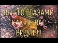 ВЫ ЕГО ГЛАЗАМИ !!! КАК ОН ВАС ВИДИТ !!! ТАРО РАСКЛАД!!!